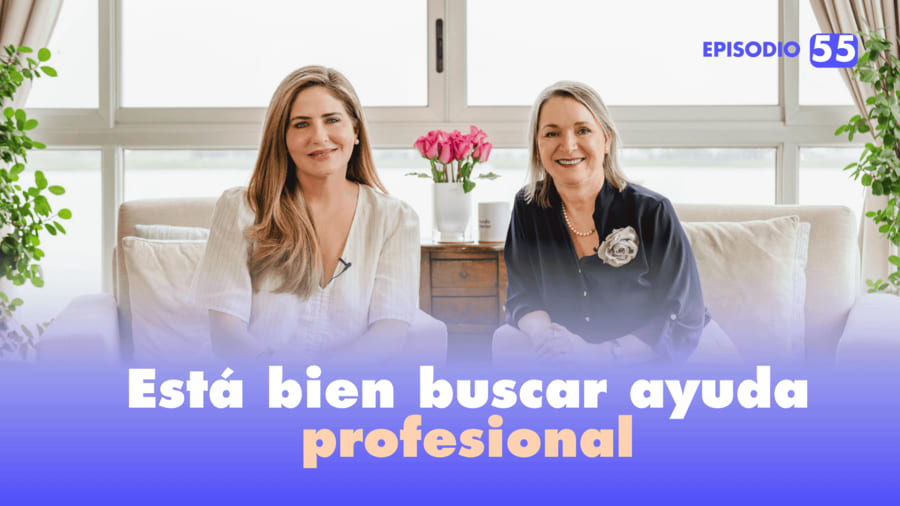 Ep. 55 | Está bien buscar ayuda profesional: el acto de valentía que transforma tu vida