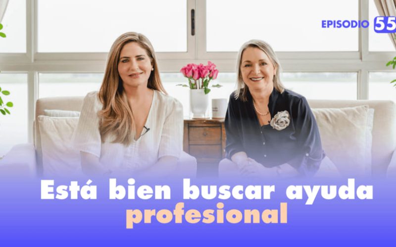 Ep. 55 | Está bien buscar ayuda profesional: el acto de valentía que transforma tu vida